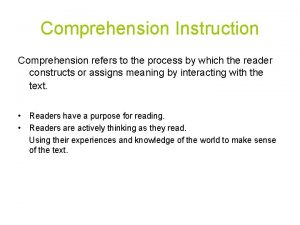Comprehension Instruction Comprehension refers to the process by