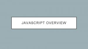 JAVASCRIPT OVERVIEW Java Script is a lightweight interpreted