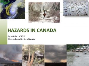 HAZARDS IN CANADA By Jacinthe LACROIX Meteorological Service