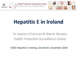 Hepatitis E in Ireland Dr Joanne OGorman Niamh