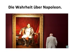 Die Wahrheit ber Napoleon In dieser Prsentation erfahrt