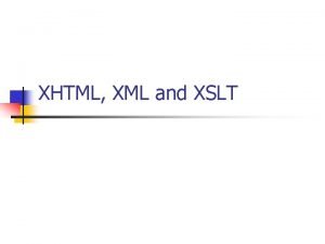 XHTML XML and XSLT XHTML EXtensible Hyper Text