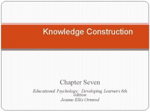Knowledge Construction Chapter Seven Educational Psychology Developing Learners