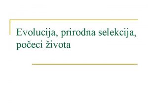 Evolucija prirodna selekcija poeci ivota Evolucija se u