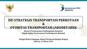 ISU STRATEGIS TRANSPORTASI PERKOTAAN OTORITAS TRANSPORTASI JABODETABEK Menteri