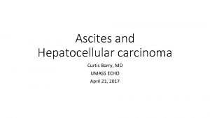 Ascites and Hepatocellular carcinoma Curtis Barry MD UMASS