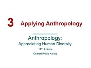 3 Applying Anthropology Appreciating Human Diversity 14 th