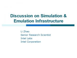 Discussion on Simulation Emulation Infrastructure Li Zhao Senior