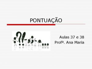 PONTUAO Aulas 37 e 38 Prof Ana Maria