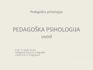 Pedagoka psihologija PEDAGOKA PSIHOLOGIJA uvod Prof Dr Nada