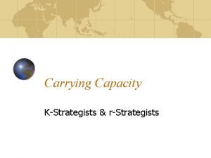 Carrying Capacity KStrategists rStrategists Carrying Capacity K the