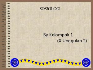 SOSIOLOGI By Kelompok 1 X Unggulan 2 Nama