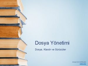 Dosya Ynetimi Dosya Klasr ve Srcler Ahmet SOYARSLAN