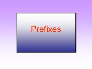Prefixes Literacy Objectives To understand what is meant