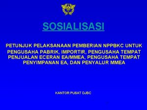 SOSIALISASI PETUNJUK PELAKSANAAN PEMBERIAN NPPBKC UNTUK PENGUSAHA PABRIK