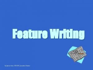 Feature Writing By Jeanne Acton UILILPC Journalism Director