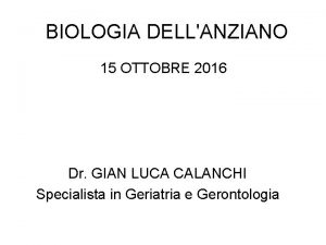 BIOLOGIA DELLANZIANO 15 OTTOBRE 2016 Dr GIAN LUCA