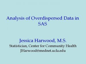 Analysis of Overdispersed Data in SAS Jessica Harwood