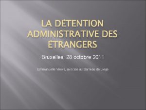 LA DTENTION ADMINISTRATIVE DES TRANGERS Bruxelles 28 octobre