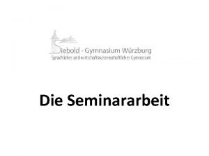 Die Seminararbeit Zweck der Seminararbeit Erfassen und selbstndiges