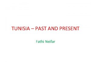 TUNISIA PAST AND PRESENT Fathi Neifar TUNISIA Tunisia