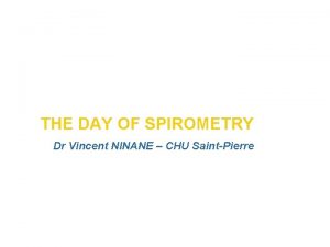 THE DAY OF SPIROMETRY Dr Vincent NINANE CHU