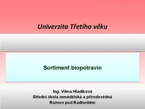 Univerzita Tetho vku Sortiment biopotravin Ing Vilma Hladkov