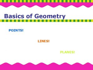 Basics of Geometry POINTS LINES PLANES Learning Target