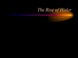 The Rise of Hitler The Rise of Hitler
