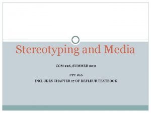 Stereotyping and Media COM 226 SUMMER 2011 PPT