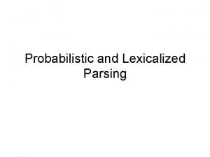 Probabilistic and Lexicalized Parsing Probabilistic CFGs Weighted CFGs