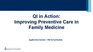 QI in Action Improving Preventive Care in Family