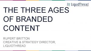 THE THREE AGES OF BRANDED CONTENT RUPERT BRITTON