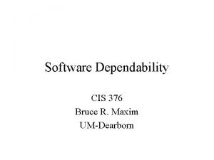 Software Dependability CIS 376 Bruce R Maxim UMDearborn