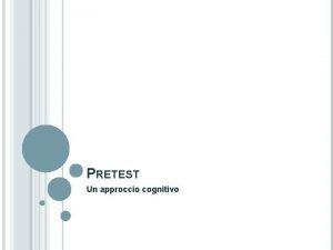 PRETEST Un approccio cognitivo COS IL PRETEST Il