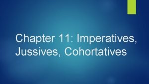 Chapter 11 Imperatives Jussives Cohortatives as one brothers