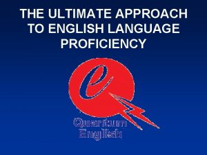 THE ULTIMATE APPROACH TO ENGLISH LANGUAGE PROFICIENCY WHAT