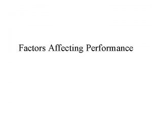 Factors Affecting Performance Factors Affecting Performance Sites of
