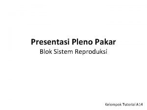 Presentasi Pleno Pakar Blok Sistem Reproduksi Kelompok Tutorial