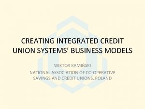 CREATING INTEGRATED CREDIT UNION SYSTEMS BUSINESS MODELS WIKTOR