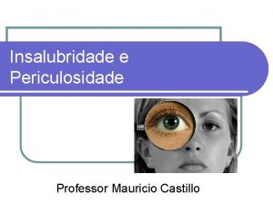 Insalubridade e Periculosidade Professor Mauricio Castillo Insalubridade l