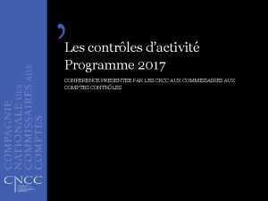 Les contrles dactivit Programme 2017 CONFERENCE PRESENTEE PAR