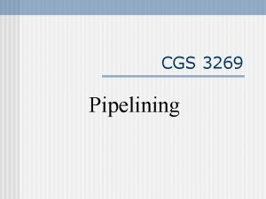 CGS 3269 Pipelining Pipelining Load Store Instruction Fetch