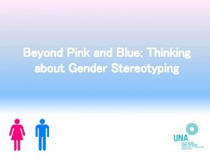 Beyond Pink and Blue Thinking about Gender Stereotyping