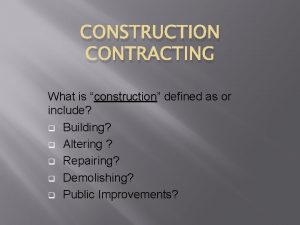 CONSTRUCTION CONTRACTING What is construction construction defined as CONSTRUCTION CONTRACTING What is construction construction defined as