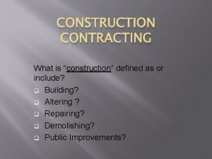 CONSTRUCTION CONTRACTING What is construction construction defined as