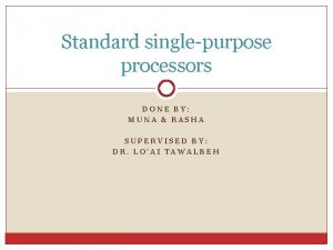 Standard singlepurpose processors DONE BY MUNA RASHA SUPERVISED