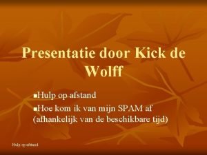 Presentatie door Kick de Wolff Hulp op afstand