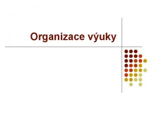 Organizace vuky Zkladn informace l Vyuujc l l