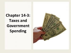 Chapter 14 3 Taxes and Government Spending Objectives